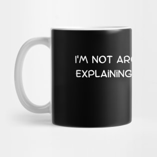 I'm not arguing, I'm just explaining why I'm right Mug